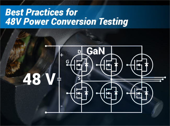 Best Practices for 48V Power Conversion Testing Best Practices for 48V Power Conversion Testing